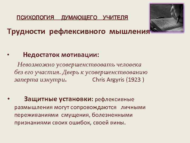 ПСИХОЛОГИЯ ДУМАЮЩЕГО УЧИТЕЛЯ Трудности рефлексивного мышления • Недостаток мотивации: Невозможно усовершенствовать человека без его