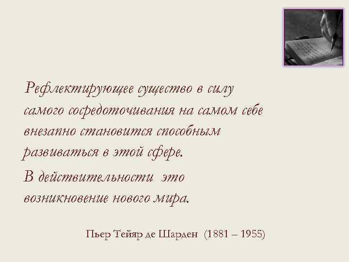 Рефлектирующее существо в силу самого сосредоточивания на самом себе внезапно становится способным развиваться в