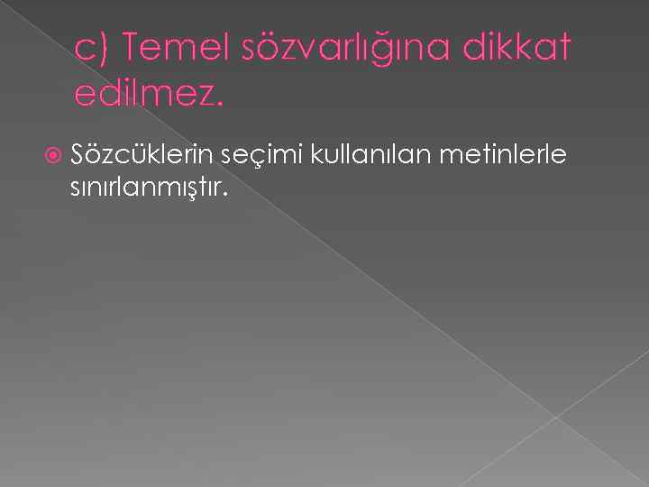 c) Temel sözvarlığına dikkat edilmez. Sözcüklerin seçimi kullanılan metinlerle sınırlanmıştır. 