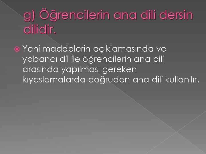 g) Öğrencilerin ana dili dersin dilidir. Yeni maddelerin açıklamasında ve yabancı dil ile öğrencilerin