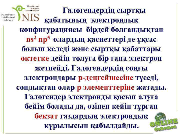  • Галогендердің сыртқы қабатының электрондық конфигурациясы бірдей болғандықтан ns 2 np 5 олардың