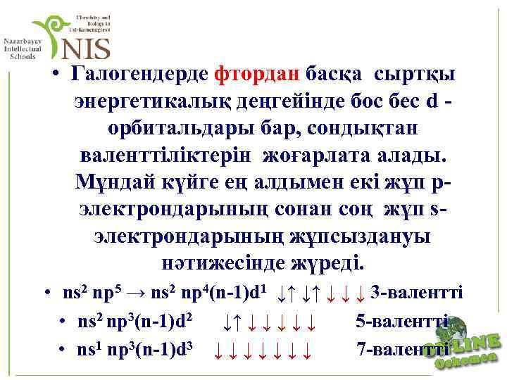  • Галогендерде фтордан басқа сыртқы энергетикалық деңгейінде бос бес d - орбитальдары бар,