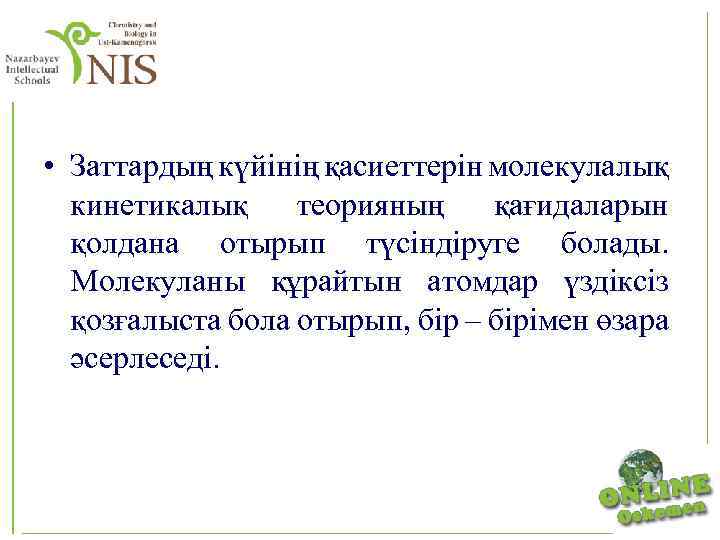  • Заттардың күйінің қасиеттерін молекулалық кинетикалық теорияның қағидаларын қолдана отырып түсіндіруге болады. Молекуланы