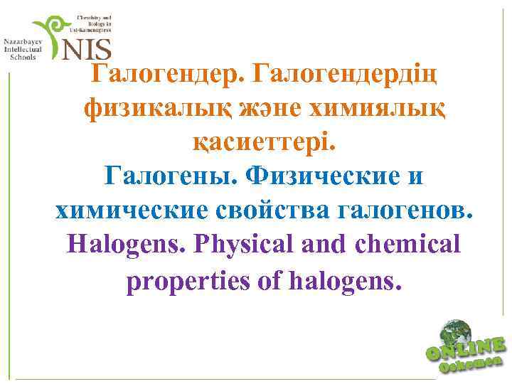  Галогендердің физикалық және химиялық қасиеттері. Галогены. Физические и химические свойства галогенов. Halogens. Physical