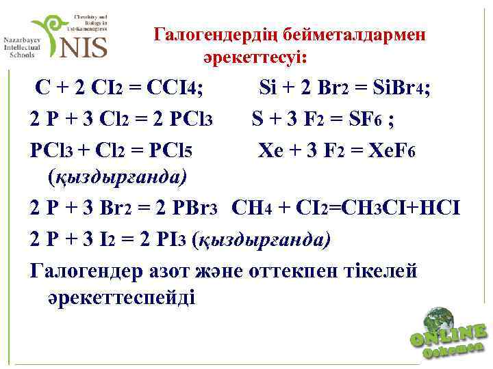 Галогендердің бейметалдармен әрекеттесуі: С + 2 СI 2 = ССI 4; Si + 2