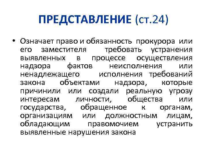 ПРЕДСТАВЛЕНИЕ (ст. 24) • Означает право и обязанность прокурора или его заместителя требовать устранения