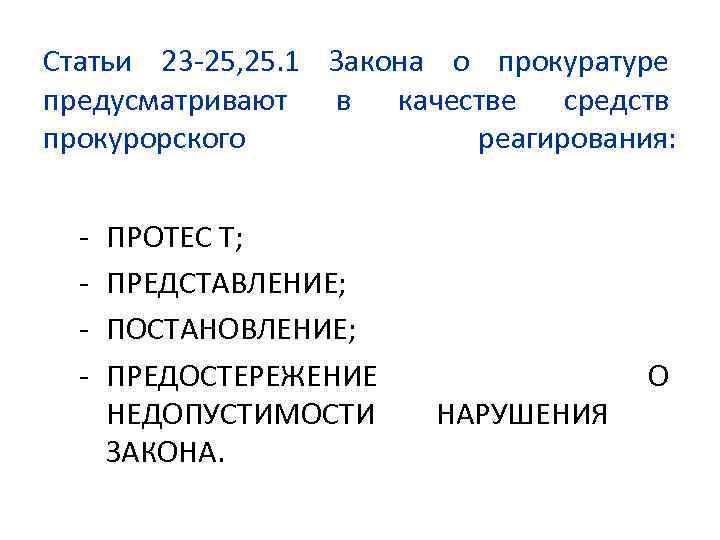 Статьи 23 -25, 25. 1 Закона о прокуратуре предусматривают в качестве средств прокурорского реагирования: