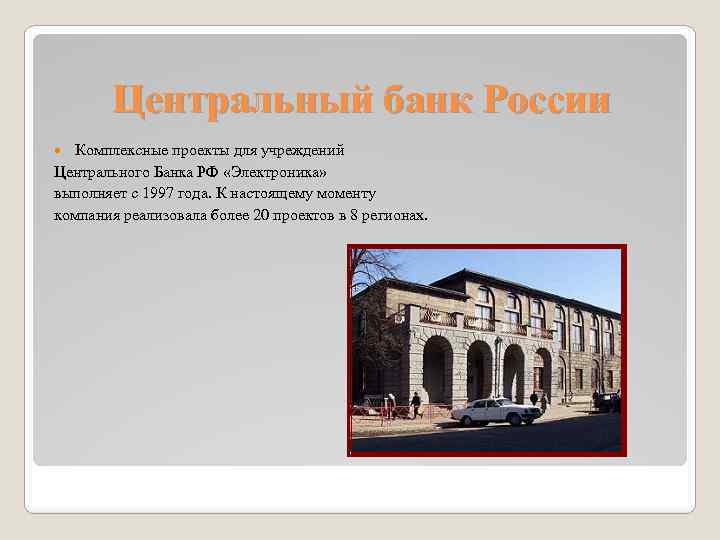 Центральный банк России Комплексные проекты для учреждений Центрального Банка РФ «Электроника» выполняет с 1997