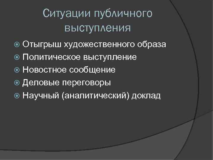 Ситуации публичного выступления Отыгрыш художественного образа Политическое выступление Новостное сообщение Деловые переговоры Научный (аналитический)