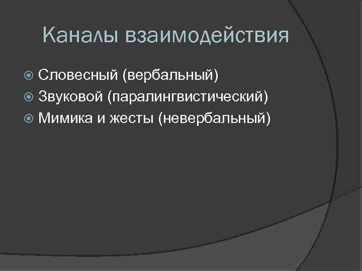 Каналы взаимодействия Словесный (вербальный) Звуковой (паралингвистический) Мимика и жесты (невербальный) 