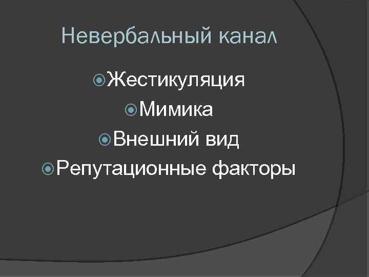 Невербальный канал Жестикуляция Мимика Внешний вид Репутационные факторы 
