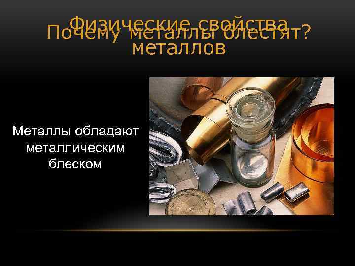 Физические свойства Почему металлы блестят? металлов Металлы обладают металлическим блеском 