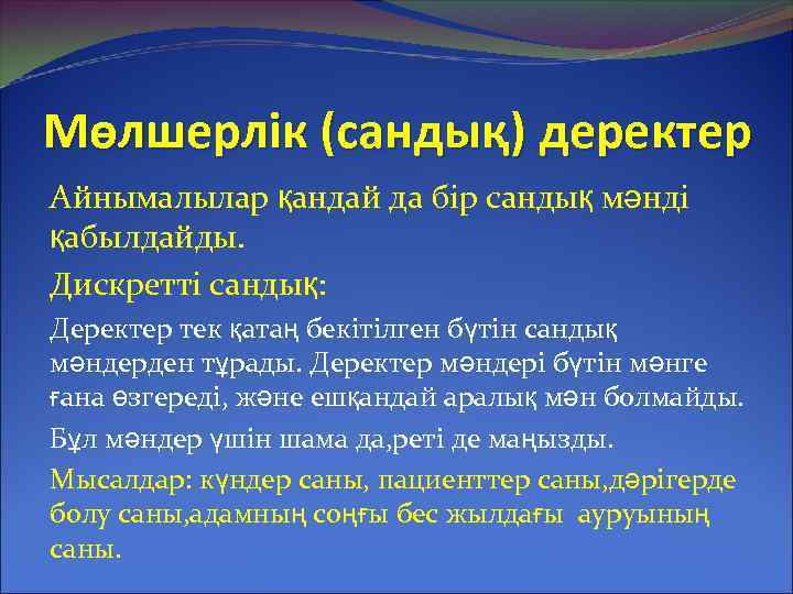 Мөлшерлік (сандық) деректер Айнымалылар қандай да бір сандық мәнді қабылдайды. Дискретті сандық: Деректер тек
