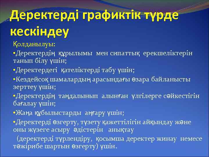 Деректерді графиктік түрде кескіндеу Қолданылуы: • Деректердің құрылымы мен сипаттық ерекшеліктерін танып білу үшін;