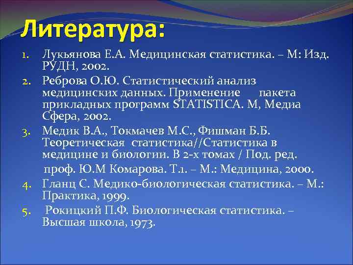 Литература: 1. 2. 3. 4. 5. Лукьянова Е. А. Медицинская статистика. – М: Изд.