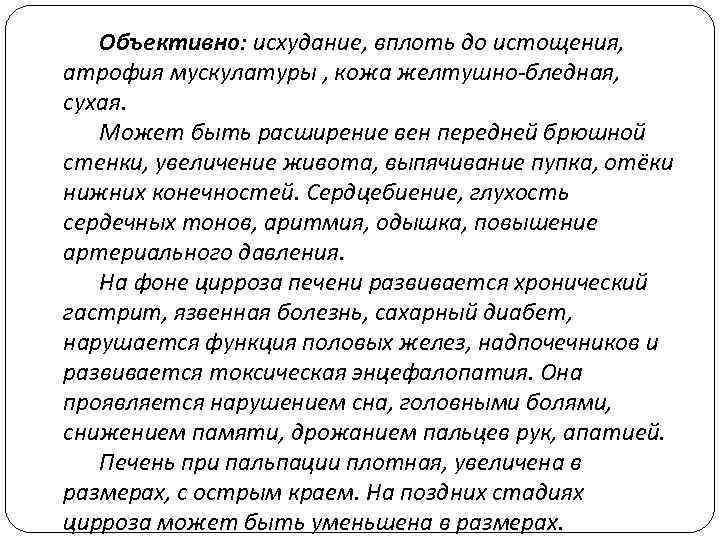 Объективно: исхудание, вплоть до истощения, атрофия мускулатуры , кожа желтушно-бледная, сухая. Может быть расширение