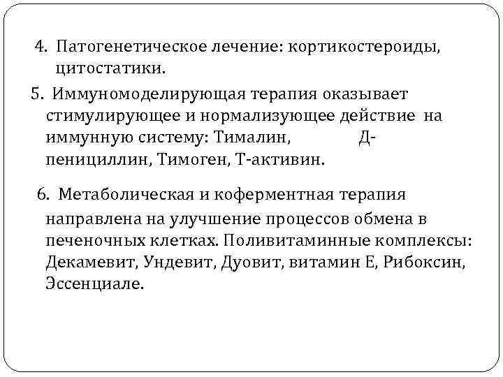 4. Патогенетическое лечение: кортикостероиды, цитостатики. 5. Иммуномоделирующая терапия оказывает стимулирующее и нормализующее действие на