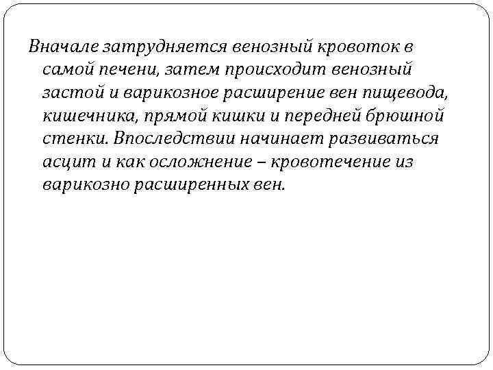 Вначале затрудняется венозный кровоток в самой печени, затем происходит венозный застой и варикозное расширение