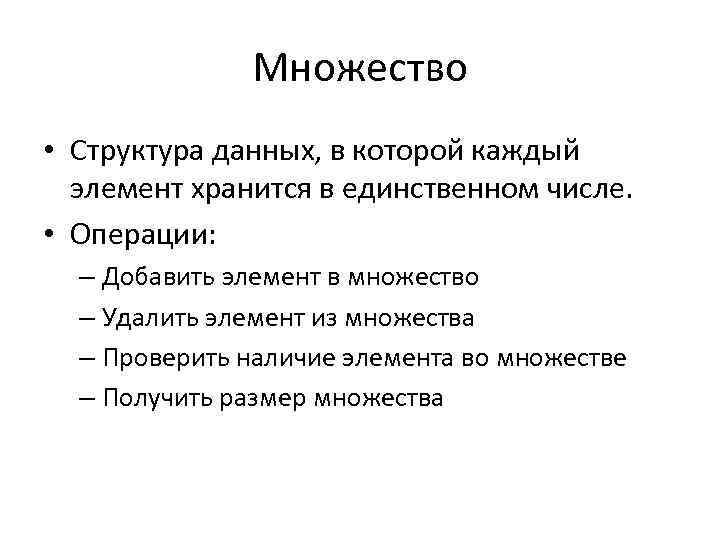 Множество • Структура данных, в которой каждый элемент хранится в единственном числе. • Операции:
