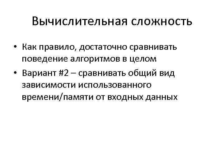 Вычислительная сложность • Как правило, достаточно сравнивать поведение алгоритмов в целом • Вариант #2