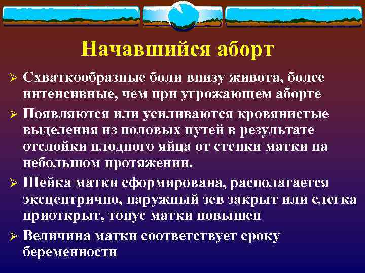 Начавшийся аборт Схваткообразные боли внизу живота, более интенсивные, чем при угрожающем аборте Ø Появляются