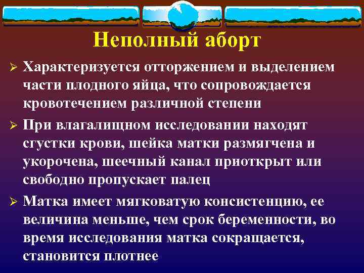 Неполный аборт Характеризуется отторжением и выделением части плодного яйца, что сопровождается кровотечением различной степени