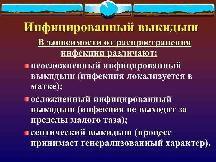 Инфицированный выкидыш В зависимости от распространения инфекции различают: неосложненный инфицированный выкидыш (инфекция локализуется в