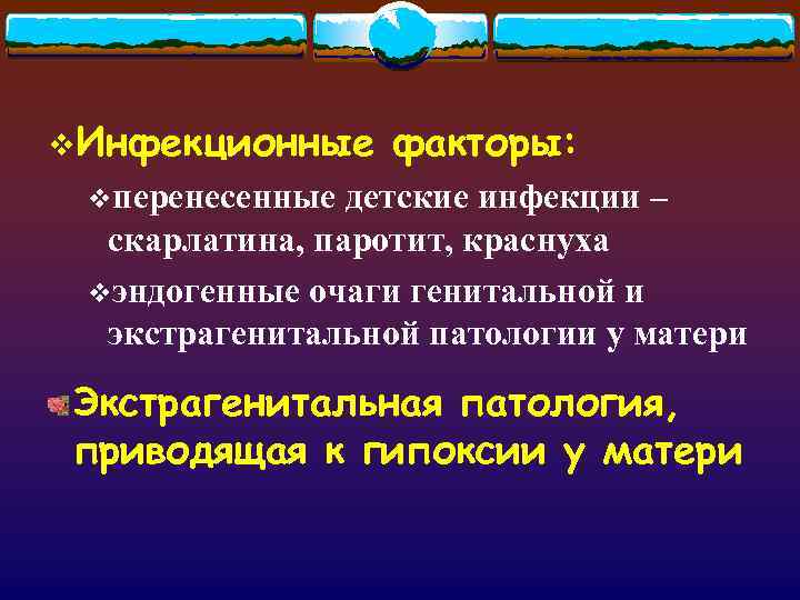 v. Инфекционные факторы: vперенесенные детские инфекции – скарлатина, паротит, краснуха vэндогенные очаги генитальной и