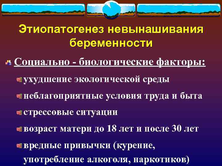 Этиопатогенез невынашивания беременности Социально - биологические факторы: ухудшение экологической среды неблагоприятные условия труда и