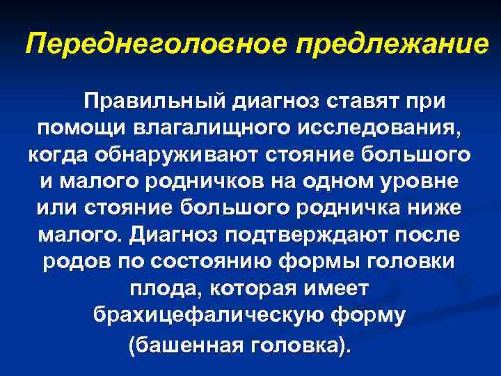 Переднеголовное предлежание Правильный диагноз ставят при помощи влагалищного исследования, когда обнаруживают стояние большого и