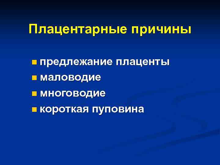 Плацентарные причины n предлежание плаценты n маловодие n многоводие n короткая пуповина 