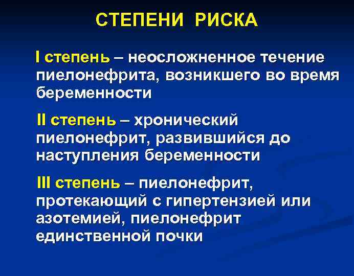 СТЕПЕНИ РИСКА I степень – неосложненное течение пиелонефрита, возникшего во время беременности II степень