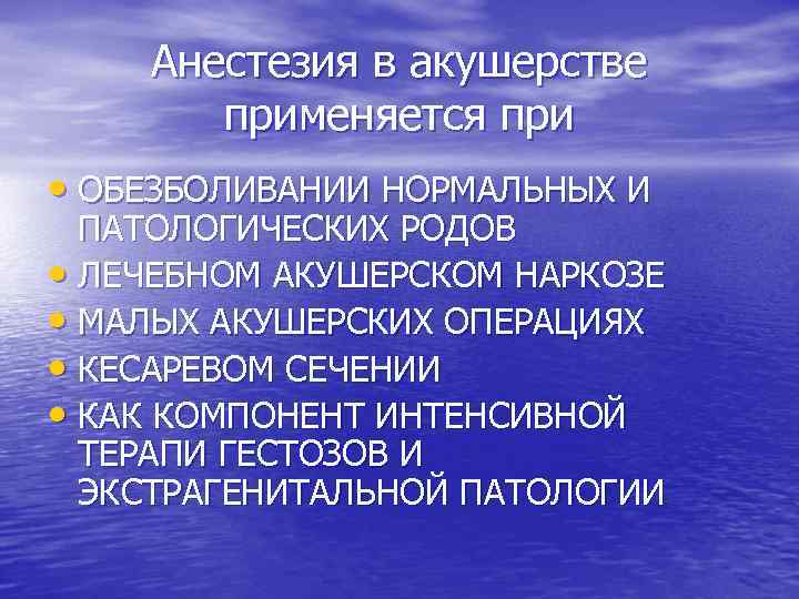 Анестезия в акушерстве применяется при • ОБЕЗБОЛИВАНИИ НОРМАЛЬНЫХ И ПАТОЛОГИЧЕСКИХ РОДОВ • ЛЕЧЕБНОМ АКУШЕРСКОМ