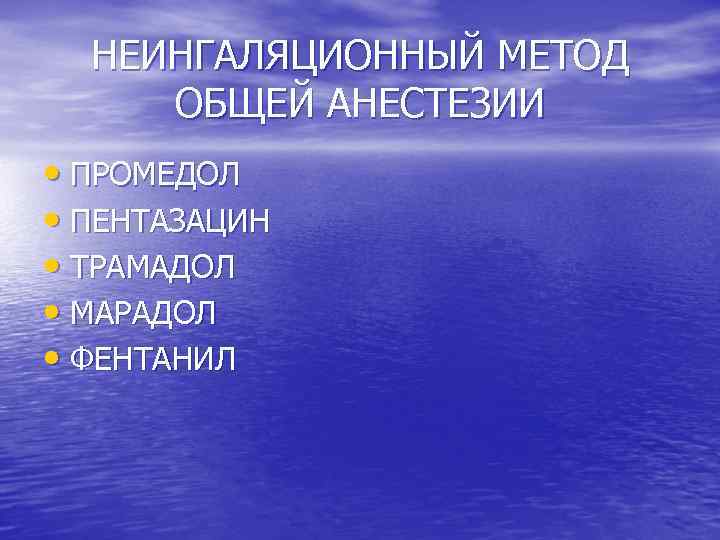 НЕИНГАЛЯЦИОННЫЙ МЕТОД ОБЩЕЙ АНЕСТЕЗИИ • ПРОМЕДОЛ • ПЕНТАЗАЦИН • ТРАМАДОЛ • МАРАДОЛ • ФЕНТАНИЛ