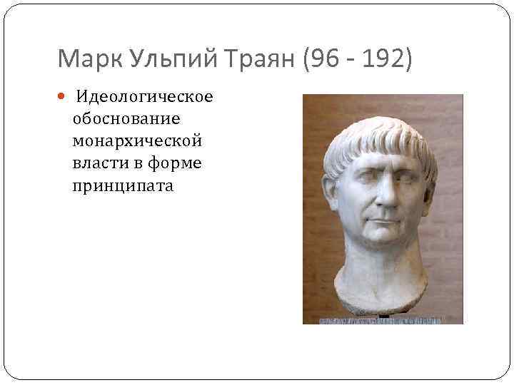 Марк Ульпий Траян (96 - 192) Идеологическое обоснование монархической власти в форме принципата 