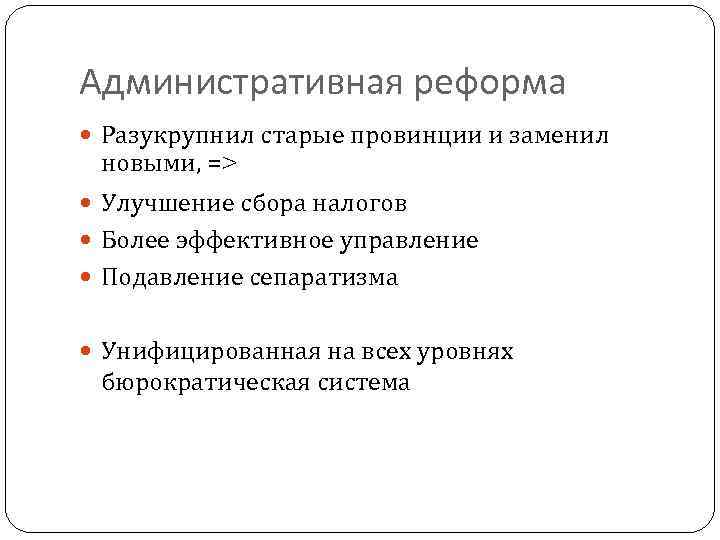 Административная реформа Разукрупнил старые провинции и заменил новыми, => Улучшение сбора налогов Более эффективное
