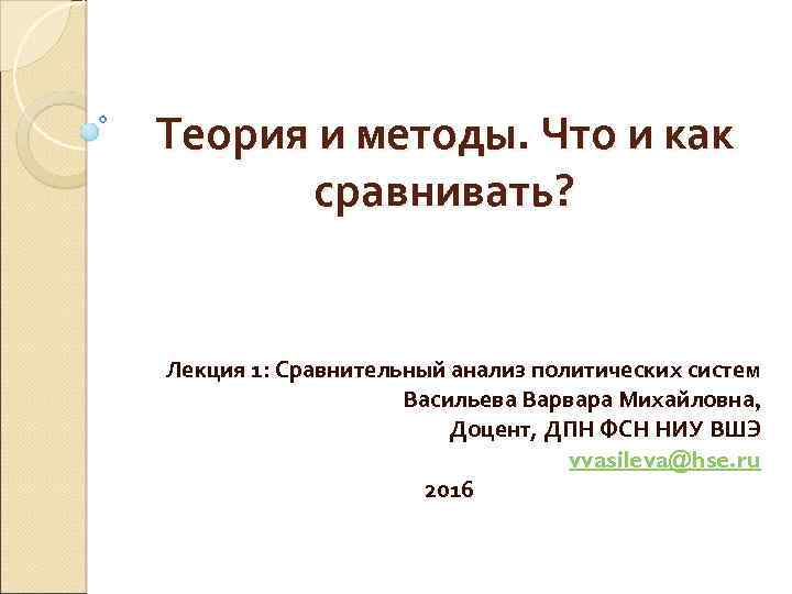 Теория и методы. Что и как сравнивать? Лекция 1: Сравнительный анализ политических систем Васильева