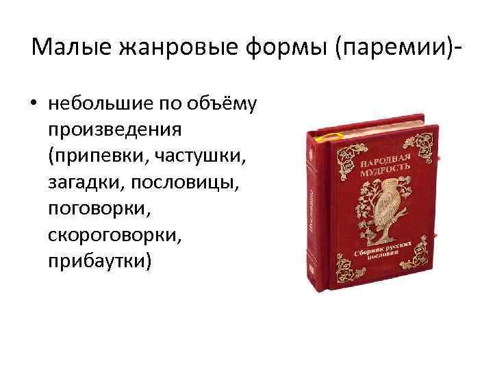 Малые жанровые формы (паремии) • небольшие по объёму произведения (припевки, частушки, загадки, пословицы, поговорки,