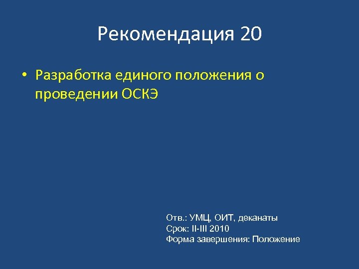 Рекомендация 20 • Разработка единого положения о проведении ОСКЭ Отв. : УМЦ, ОИТ, деканаты