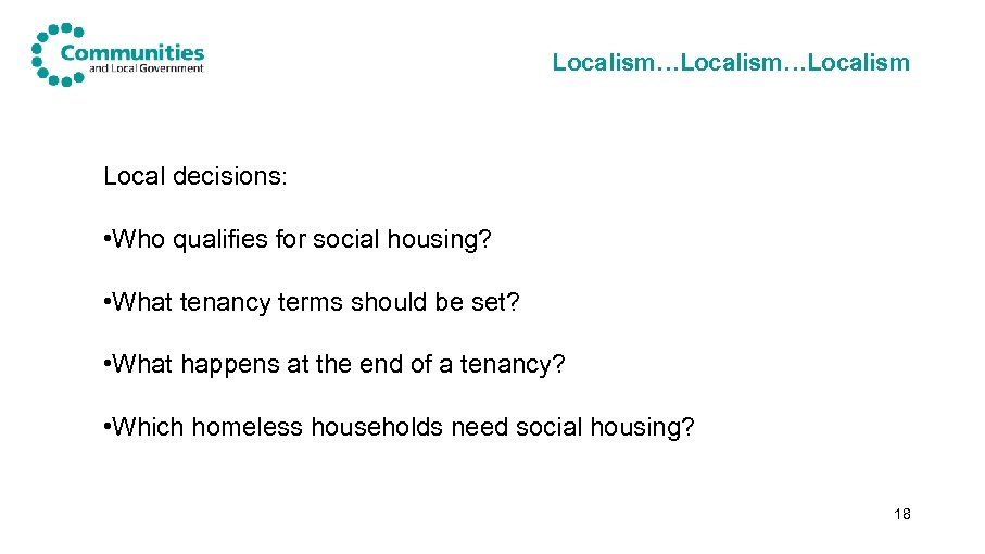 Localism…Localism Local decisions: • Who qualifies for social housing? • What tenancy terms should