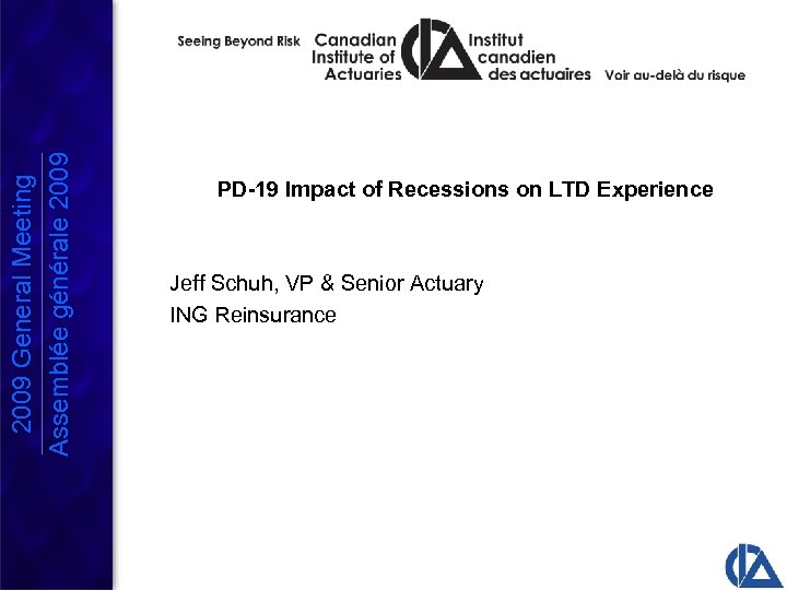 2009 General Meeting Assemblée générale 2009 PD-19 Impact of Recessions on LTD Experience Jeff