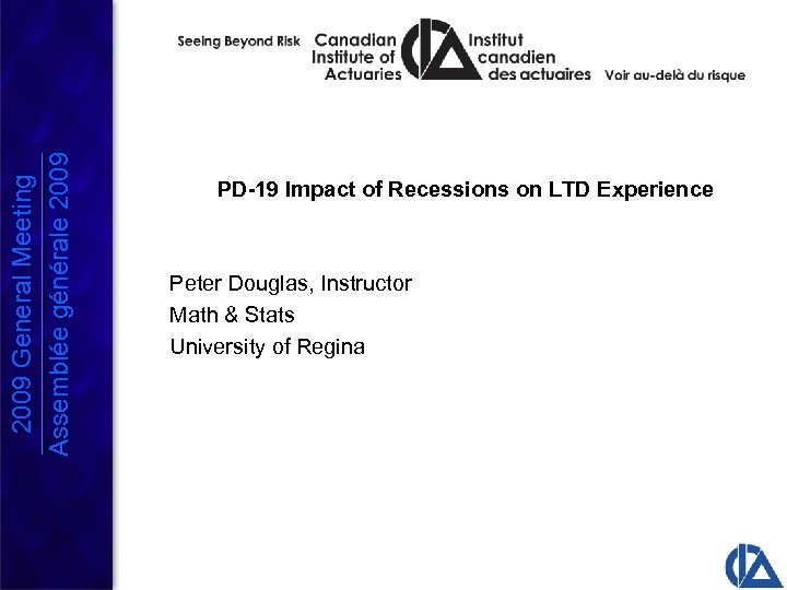 2009 General Meeting Assemblée générale 2009 PD-19 Impact of Recessions on LTD Experience Peter