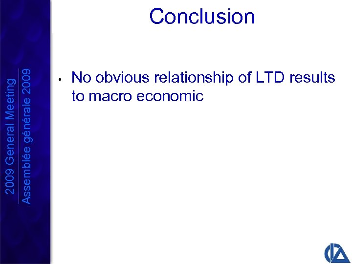 2009 General Meeting Assemblée générale 2009 Conclusion • No obvious relationship of LTD results