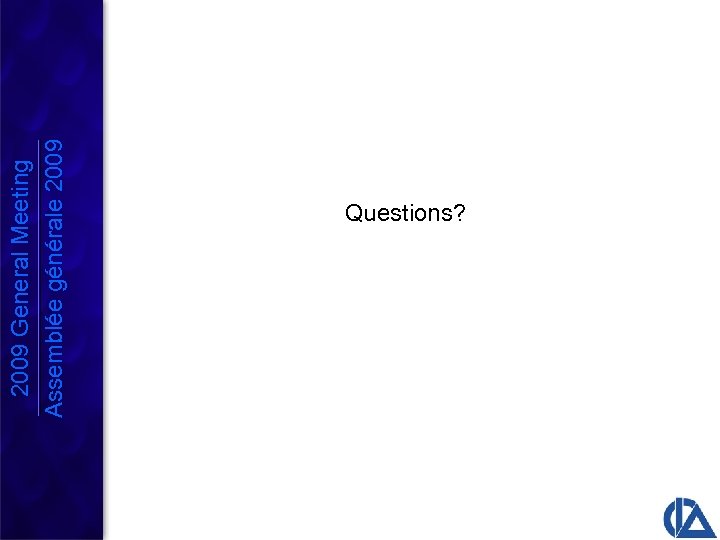 2009 General Meeting Assemblée générale 2009 Questions? 