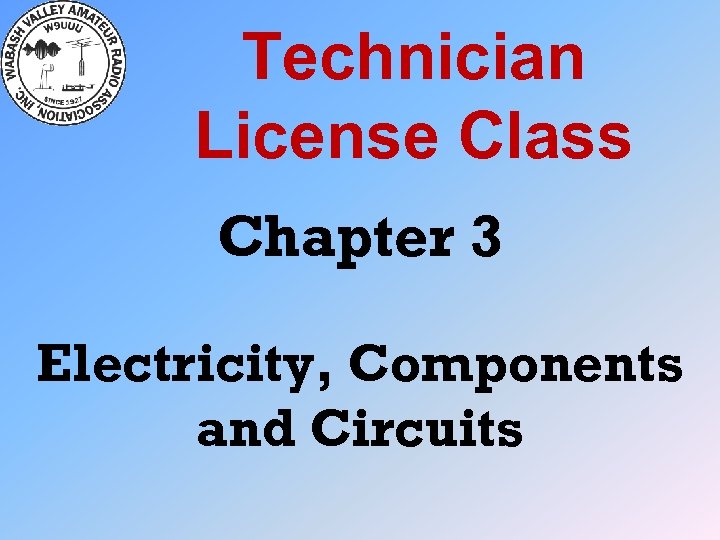 Technician License Class Chapter 3 Electricity, Components and Circuits 