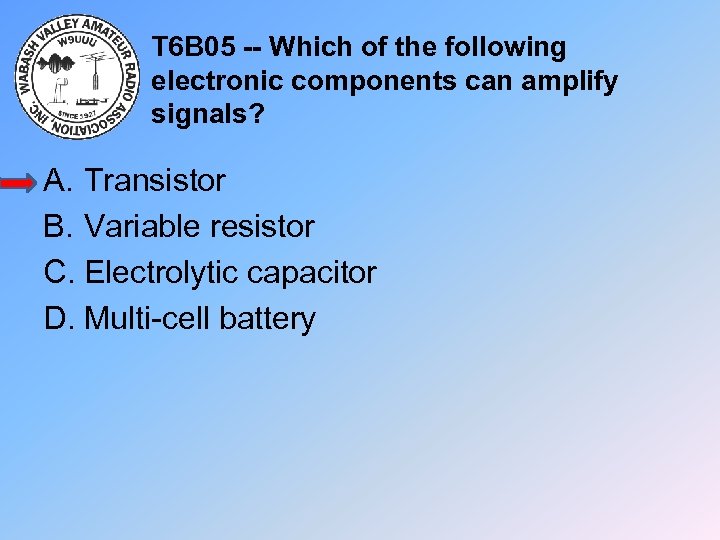 T 6 B 05 -- Which of the following electronic components can amplify signals?