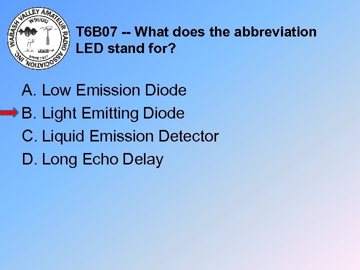 T 6 B 07 -- What does the abbreviation LED stand for? A. Low
