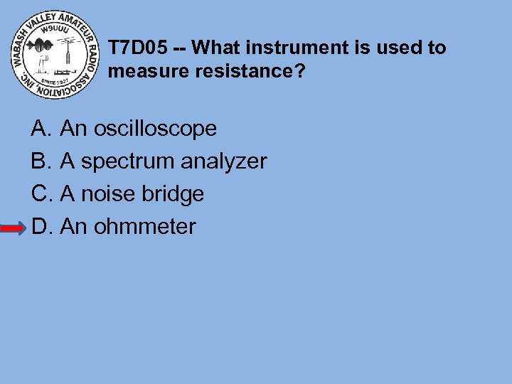 T 7 D 05 -- What instrument is used to measure resistance? A. An