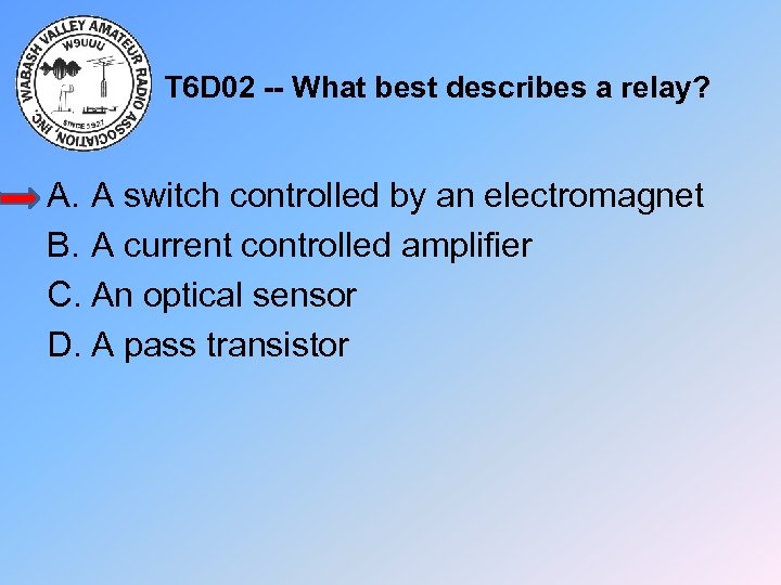 T 6 D 02 -- What best describes a relay? A. A switch controlled