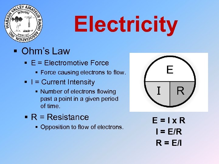 Electricity § Ohm’s Law § E = Electromotive Force § Force causing electrons to